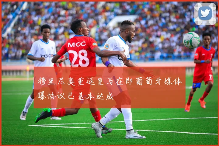 穆里尼奥重返皇马在即葡萄牙媒体曝协议已基本达成