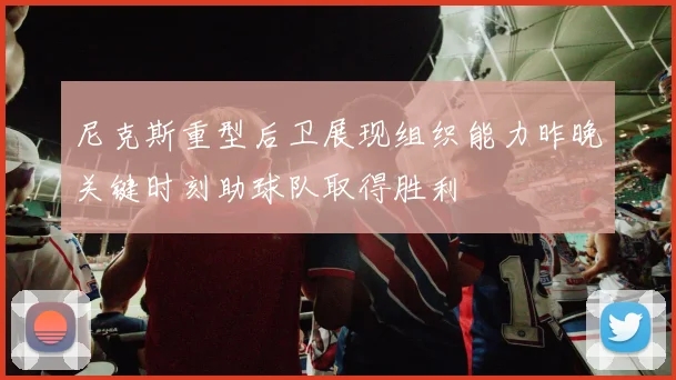 尼克斯重型后卫展现组织能力昨晚关键时刻助球队取得胜利
